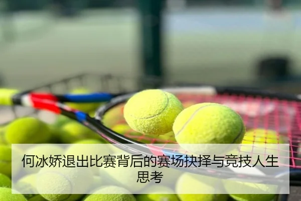 何冰娇退出比赛背后的赛场抉择与竞技人生思考