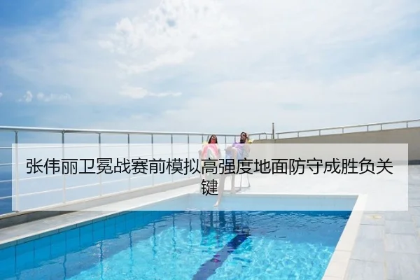 张伟丽卫冕战赛前模拟高强度地面防守成胜负关键